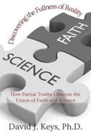 Discovering the Fullness of Reality: How Partial Truths Obscure the Union of Faith and Science
