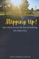 Stepping Up!: How Christ Turned My Pain & Suffering into Hope & Joy