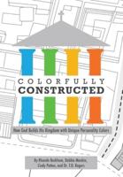 Colorfully Constructed: How God Builds His Kingdom with Unique Personality Colors