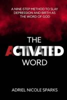 The Activated Word: A Nine-Step Method to Slay Depression and Birth as the Word of God