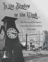 In the Shadow of the Clock: The History of the Square, Statesville, North Carolina, 1790-1990