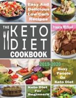 THE KETO DIET COOKBOOK FOR BEGINNERS: Easy & Delicious Low Carb Recipes for Busy People On A Keto Diet