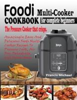 FOODI MULTI-COOKER COOKBOOK FOR COMPLETE BEGINNERS: Amazingly Easy & Delicious Foodi Multi-Cooker Recipes to Pressure Cook, Air Fry, Dehydrate and Many More (THE PRESSURE COOKER THAT CRISPS)