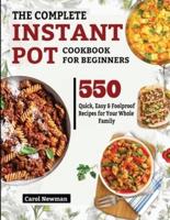 THE COMPLETE INSTANT POT COOKBOOK FOR  BEGINNERS: 550 Quick, Easy & Foolproof Recipes for Your Whole Family