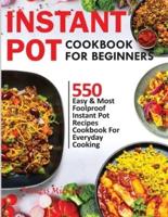 INSTANT POT COOKBOOK FOR BEGINNERS: 550 Easy & Most Foolproof Instant Pot Recipes Cookbook for Everyday Cooking