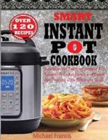 SMART INSTANT POT COOKBOOK: Healthy And Foolproof Instant Pot Recipes for Smart People And Everyday Cooking with Beginners Guide