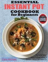 ESSENTIAL INSTANT POT COOKBOOK FOR BEGINNERS: Easy & Most Foolproof Instant Pot Recipes Cookbook for Everyday Cooking And your Instant Pot