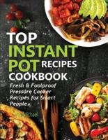 TOP INSTANT POT RECIPES COOKBOOK: Fresh & Foolproof Pressure Cooker Recipes for Smart People