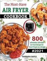 The Must-Have AIR FRYER COOKBOOK : 800 Affordable, Effortless Air Fryer Recipes for Smart People on a Budget