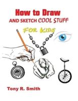 How to Draw and Sketch Cool Stuff for Kids: Step by Step Techniques 206 Pages