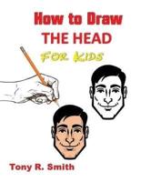 How to Draw The Head for Kids: Ears, Nose, Eyes and the chin Step by Step Techniques 160 pages