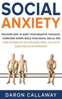 Social Anxiety: Discover How to Quiet Your Negative Thoughts, Overcome Worry, Build Your Social Skills, and Cure Shyness so You Can Have Small Talk with Ease Even as an Introvert