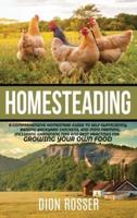 Homesteading: A Comprehensive Homestead Guide to Self-Sufficiency, Raising Backyard Chickens, and Mini Farming, Including Gardening Tips and Best Practices for Growing Your Own Food