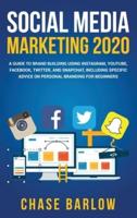 Social Media Marketing 2020: A Guide to Brand Building Using Instagram, YouTube, Facebook, Twitter, and Snapchat, Including Specific Advice on Personal Branding for Beginners
