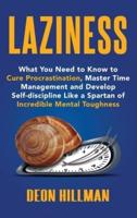 Laziness: What You Need to Know to Cure Procrastination, Master Time Management and Develop Self-discipline Like a Spartan of Incredible Mental Toughness