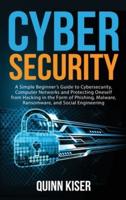 Cybersecurity: A Simple Beginner's Guide to Cybersecurity, Computer Networks and Protecting Oneself from Hacking in the Form of Phishing, Malware, Ransomware, and Social Engineering