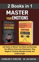 Master Your Emotions (2 Books in 1): Life Hacks to Retrain Your Brain and Declutter Your Mind to Overcome Depression, Stop Negative Thinking, Manage Anxiety and Control Anger