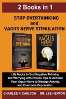 Stop Overthinking and Vagus Nerve Stimulation (2 Books in 1): Life Hacks to End Negative Thinking and Worrying with Proven Tips to Activate Your Vagus Nerve to Manage Anxiety, and Overcome Depression