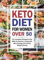Keto Diet for Women over 50: The Complete Ketogenic Diet Bible for Seniors, Living with More Energy and Losing Weight Quickly