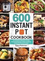 600 Instant Pot Cookbook: The Complete Collection of Easily Homemade Recipes to Help You Master Instant Pot Pressure Cooker