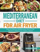 Mediterranean Diet for Air Fryer: Easy and Delicious Mediterranean Diet Air Fryer Recipes to Balance Your Healthy Lifestyle
