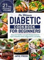 The Ultimate Diabetic Cookbook for Beginners: Easy and Healthy Low-carb Recipes Book for Type 2 Diabetes Newly Diagnosed to Live Better (21 Days Meal Plan Included)
