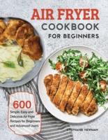 Air Fryer Cookbook for Beginners: 600 Simple, Easy and Delicious Air Fryer Recipes for Beginners and Advanced Users