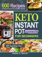 Keto Instant Pot Cookbook for Beginners: 600 Easy and Wholesome Keto Recipes to Burn Fat and Live a Healthy Lifestyle (21-Day Meal Plan Included)