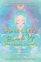 Women, Let's Break Up With Birth Control!: A guide to breaking up with your hormonal birth control from mindset to nutrition