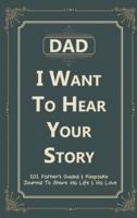 Dad, I Want to Hear Your Story: 101 Father's Guided & Keepsake  Journal To Share His Life and His Love