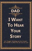 Dad, I Want to Hear Your Story: 101 Thought Provoking and Fun Prompts For Fathers to Share His Life and His Love!