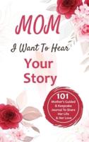 Mom, I Want to Hear Your Story: 101 Thought Provoking and Fun Prompts For Mothers to Share Hes Life and Hes Love!: 101 Thought Provoking and Fun Prompts For Fathers to Share His Life and His Love!