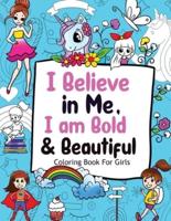 I Believe in Me, I am Bold & Beautiful: Coloring Books For Girls (Positive Affirmations for Girls)