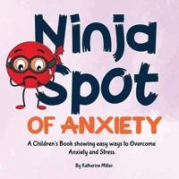 Ninja Spot of Anxiety: A Children's Book showing easy ways to Overcome Anxiety and Stress