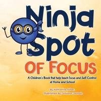 Ninja Spot of Focus: A Children's Book that Help Teach Focus and Self Control at Home and School: A Children's Book that Help Teach Focus and Self Control at Home