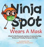 Ninja Spot Wears A Mask: A Book For Kids Showing the importance of wearing Face , Mask Showing Kindness and Preventing The Spread of the Virus.