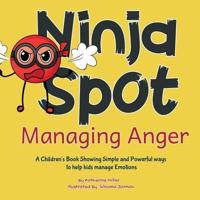 Ninja Spot Managing Anger: A Children's Book Showing Simple and Powerful ways to help kids manage Emotions
