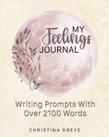 My Feelings Journal: Writing Prompts With Over 2100 Emotion Words