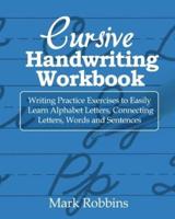 Cursive Handwriting Workbook: Writing Practice Exercises to Easily Learn Alphabet Letters, Connecting Letters, Words and Sentences