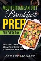 Mediterranean Diet Breakfast Prep for Every Day: Easy and tasty Breakfast Recipes to Prepare at Home