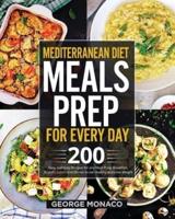 Mediterranean Diet Meal Prep for Every Day: 200 Easy and tasty Recipes for any Meal Prep; Breakfast, Brunch, Lunch and Dinner to eat Healthy and Lose Weight
