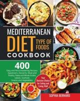 Mediterranean Diet Type of Foods Cookbook: 400 Easy and Mouthwatering Recipes; Appetizers, Desserts, Meat and Poultry, Pasta and Whole Grains, Salads, Seafood, Snacks and Vegetables. Your Decisive Choice for Eating and Living Well