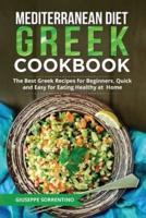 Mediterranean Diet Greek Cookbook: The Best Greek Recipes for Beginners, Quick and Easy for Eating Healthy at Home