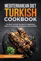 Mediterranean Diet Turkish Cookbook: The Best Turkish Recipes for Beginners, Quick and Easy for Eating Healthy at Home