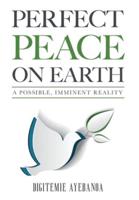 PERFECT PEACE ON EARTH : A POSSIBLE, IMMINENT REALITY