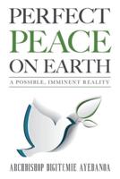 PERFECT PEACE ON EARTH: A POSSIBLE, IMMINENT REALITY