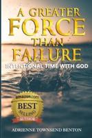 A GREATER FORCE THAN FAILURE : INTENTIONAL TIME WITH GOD