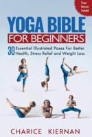 Yoga Bible For Beginners: 30 Essential Illustrated Poses For Better Health, Stress Relief and Weight Loss