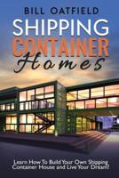 Shipping Container Homes: Learn How To Build Your Own Shipping Container House and Live Your Dream!