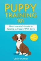 Puppy Training 101: The Essential Guide to Raising a Puppy With Love. Train Your Puppy and Raise the Perfect Dog  Through Potty Training, Housebreaking, Crate Training and Dog Obedience.